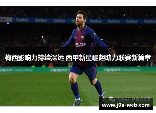 梅西影响力持续深远 西甲新星崛起助力联赛新篇章