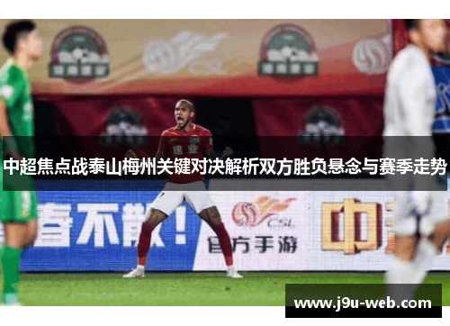 中超焦点战泰山梅州关键对决解析双方胜负悬念与赛季走势