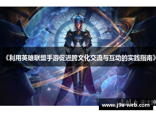 《利用英雄联盟手游促进跨文化交流与互动的实践指南》