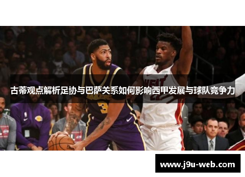 古蒂观点解析足协与巴萨关系如何影响西甲发展与球队竞争力