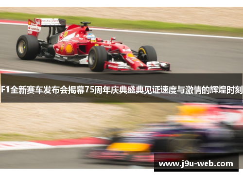 F1全新赛车发布会揭幕75周年庆典盛典见证速度与激情的辉煌时刻