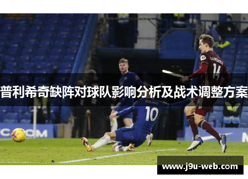 普利希奇缺阵对球队影响分析及战术调整方案