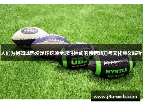 人们为何如此热爱足球这项全球性运动的独特魅力与文化意义解析