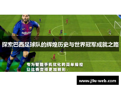 探索巴西足球队的辉煌历史与世界冠军成就之路