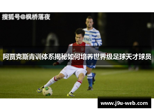 阿贾克斯青训体系揭秘如何培养世界级足球天才球员